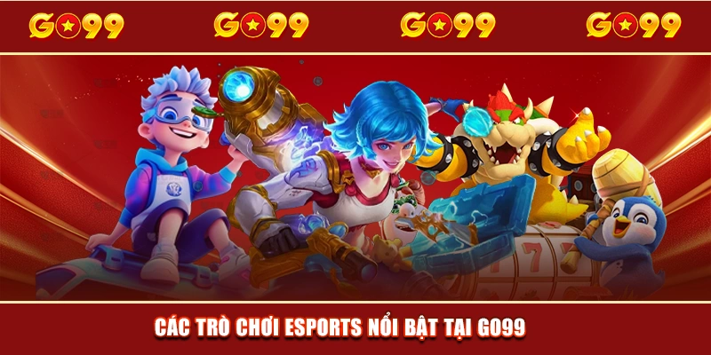 Các trò chơi Esports nổi bật tại GO99