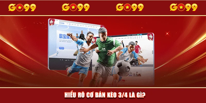 Hiểu rõ cơ bản kèo 3/4 là gì