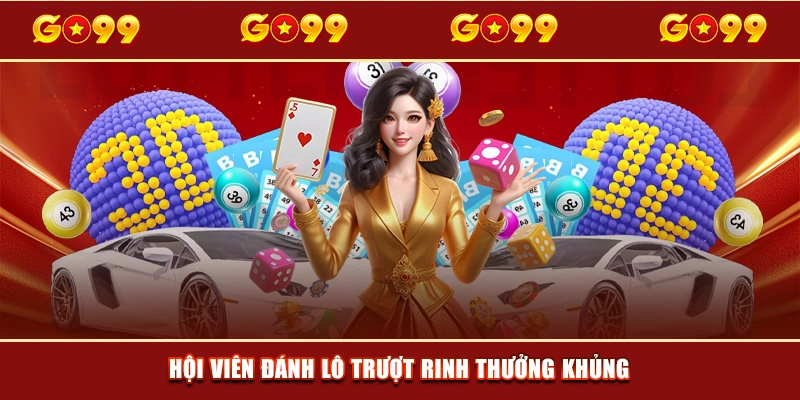 Hội viên đánh lô trượt rinh thưởng khủng
