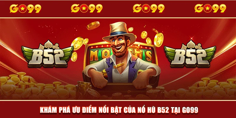 Khám phá ưu điểm nổi bật của nổ hũ B52 tại GO99