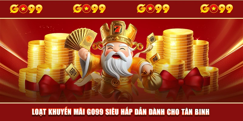 Loạt khuyến mãi GO99 siêu hấp dẫn dành cho tân binh