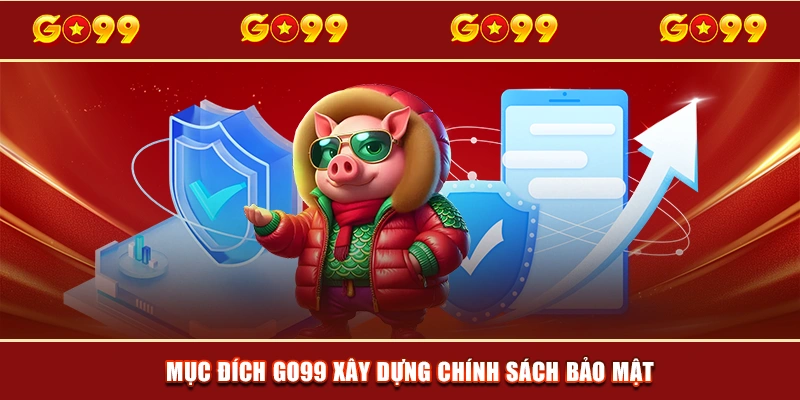 Mục đích GO99 xây dựng chính sách bảo mật