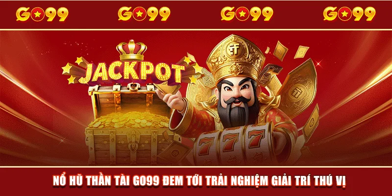 Nổ Hũ Thần Tài GO99 đem tới trải nghiệm giải trí thú vị