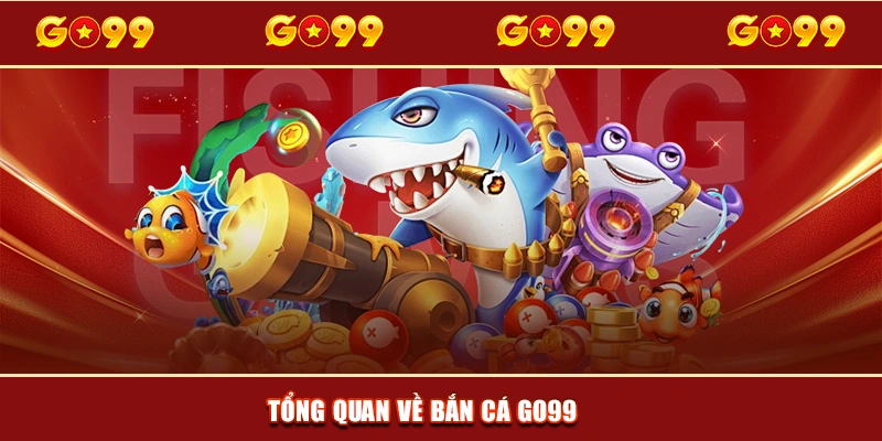 Tổng quan về bắn cá GO99