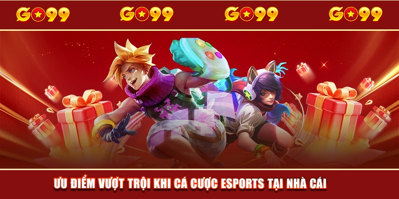 Ưu điểm vượt trội khi cá cược Esports tại nhà cái 