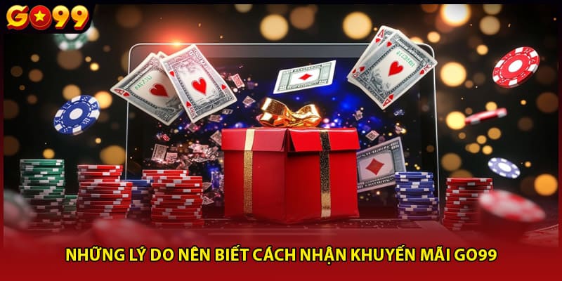 Những lý do nên biết cách nhận khuyến mãi Go99